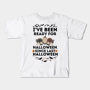 Humorous Halloween Season Lovers Saying Jokes Gift Idea - I've Been Ready for Halloween Since Last Halloween Kids T-Shirt